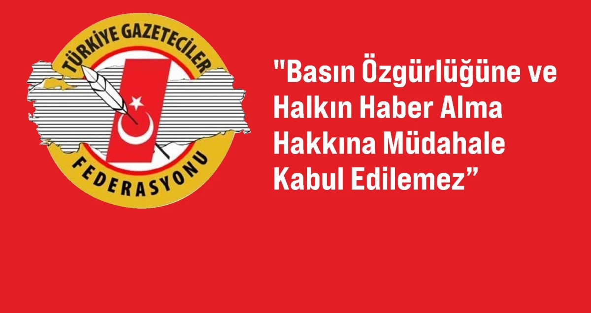 "Basın &Ouml;zg&uuml;rl&uuml;ğ&uuml;ne ve Halkın Haber Alma Hakkına M&uuml;dahale Kabul Edilemez"