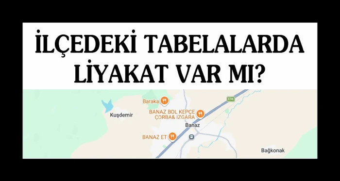 İL&Ccedil;EDEKİ TABELALARDA LİYAKAT VAR MI?